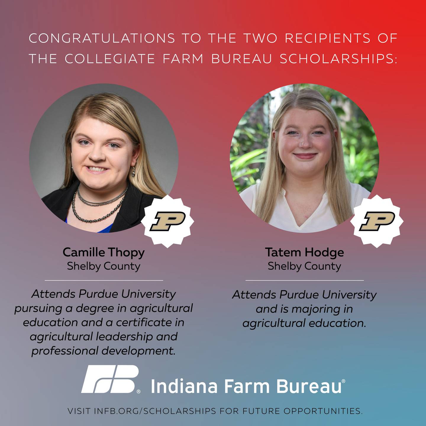 Collegiate Farm Bureau scholarships were awarded by Indiana Farm Bureau to Camille Thopy and Tatem Hodge, both from Shelby County.