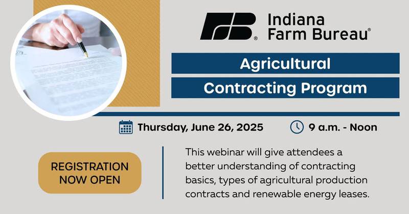 Registration is now open for Indiana Farm Bureau’s Agricultural Contracting Program to be held virtually on Thursday, June 26. The program will focus on providing farmers and landowners with a deeper understanding of contracting basics, types of agriculture production contracts and information on renewable energy leases.
